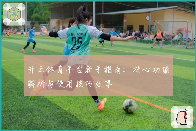 开云体育平台新手指南：核心功能解析与使用技巧分享