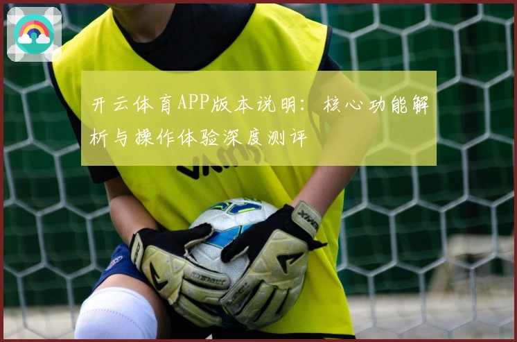 开云体育APP版本说明：核心功能解析与操作体验深度测评