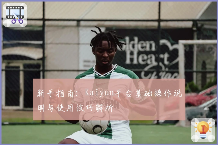新手指南：Kaiyun平台基础操作说明与使用技巧解析